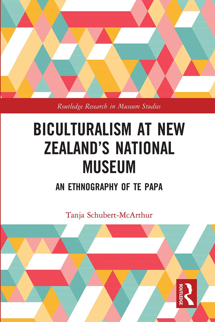 Biculturalism at New Zealand’s National Museum: An Ethnography of Te Papa (Routledge Research in Museum Studies)