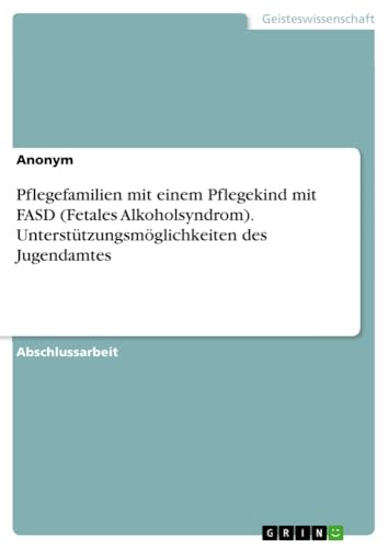 Pflegefamilien mit einem Pflegekind mit FASD (Fetales Alkoholsyndrom). Unterstützungsmöglichkeiten des Jugendamtes