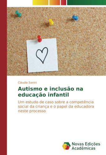 Autismo e inclusão na educação infantil: Um estudo de caso sobre a competência social da criança e o papel da educadora neste processo
