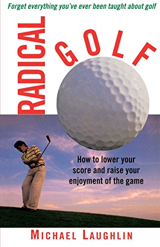 Radical Golf: How to lower your score and raise your enjoyment of the game