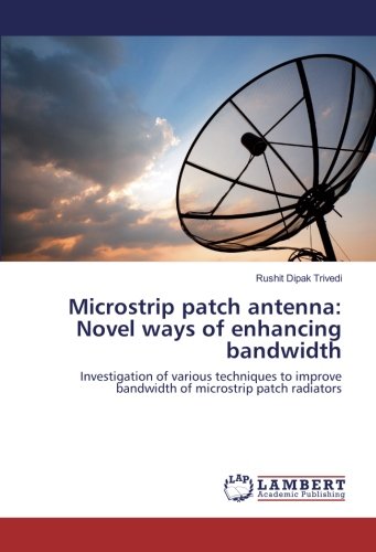 Microstrip patch antenna: Novel ways of enhancing bandwidth: Investigation of various techniques to improve bandwidth of microstrip patch radiators