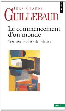 Le commencement d'un monde : vers une modernité métisse