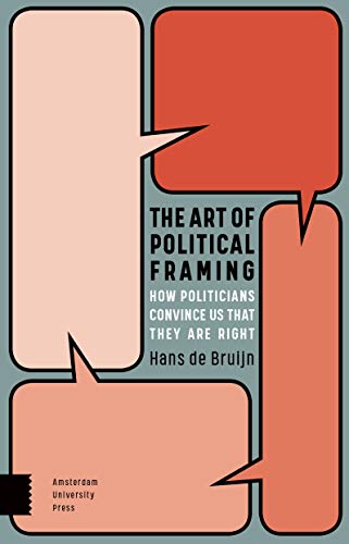 Hans de Bruijn The Art Of Political Framing, How Politicians Convince Us That They Are Right