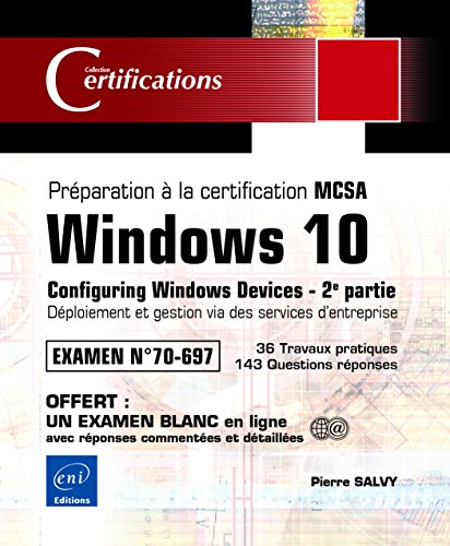 Windows 10 - Préparation à La Certification Mcsa Configuring Windows Devices (examen 70-697) - 2e Partie: Déploiement Et Gestion Via Des Services D'entreprise