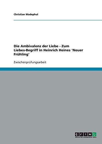 Die Ambivalenz der Liebe - Zum Liebes-Begriff in Heinrich Heines 'Neuer Frühling'