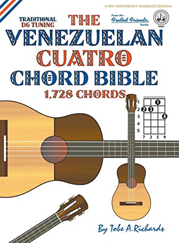 Richards, Tobe A. The Venezuelan Cuatro Chord Bible, Traditional 'D6' Tuning 1, 728 Chords (Fretted Friends)