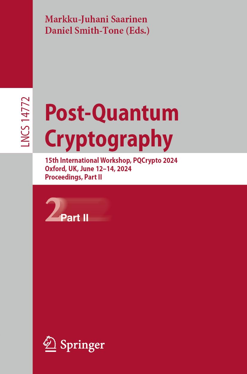 Post-Quantum Cryptography: 15th International Workshop, PQCrypto 2024, Oxford, UK, June 12–14, 2024, Proceedings, Part II (Lecture Notes in Computer Science, 14772, Band 14772)