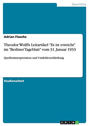 Theodor Wolffs Leitartikel Es ist erreicht im Berliner Tageblatt vom 31. Januar 1933: Quelleninterpretation und Umfelderschließung