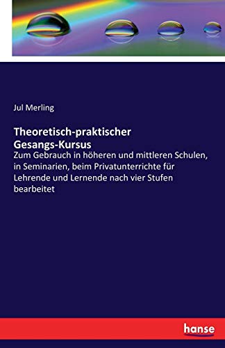 Theoretisch-praktischer Gesangs-Kursus: Zum Gebrauch in höheren und mittleren Schulen, in Seminarien, beim Privatunterrichte für Lehrende und Lernende nach vier Stufen bearbeitet