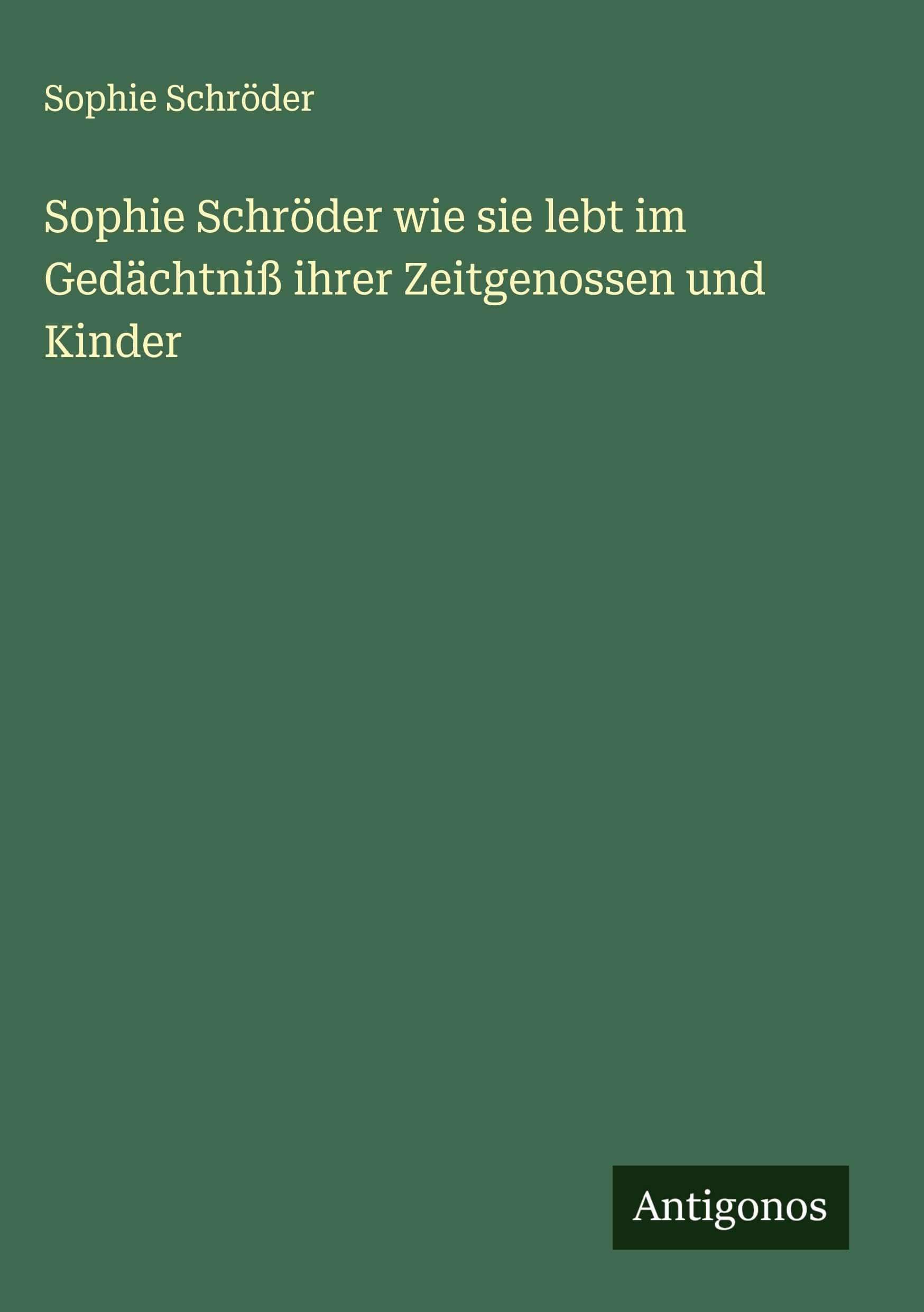 Sophie Schröder wie sie lebt im Gedächtniß ihrer Zeitgenossen und Kinder