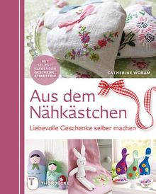 Aus dem Nähkästchen - Liebevolle Geschenke selber machen