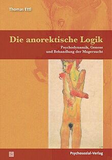 Die anorektische Logik: Psychodynamik, Genese und Behandlung der Magersucht (Bibliothek der Psychoanalyse)