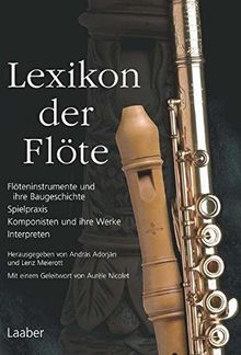 Lexikon der Flöte: Flöteninstrumente und ihre Baugeschichte - Spielpraxis - Komponisten und ihre Werke - Interpreten (Instrumenten-Lexika)