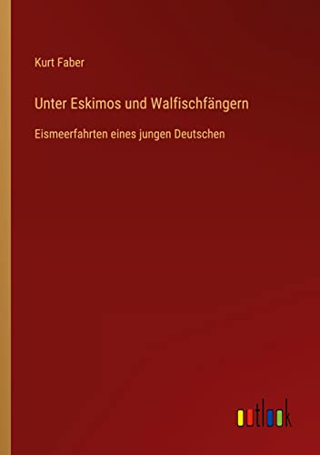Unter Eskimos und Walfischfängern: Eismeerfahrten eines jungen Deutschen