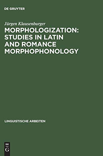 Morphologization: Studies in Latin and Romance Morphophonology (Linguistische Arbeiten, 71, Band 71)