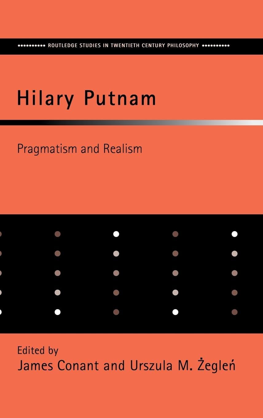 Hilary Putnam: Pragmatism and Realism (Routledge Studies in Twentieth Century Philosophy)