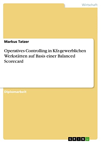 Operatives Controlling in Kfz-gewerblichen Werkstätten auf Basis einer Balanced Scorecard: Diplomarbeit