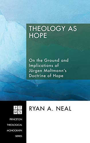 Theology as Hope: On the Ground and Implications of Jürgen Moltmann's Doctrine of Hope (Princeton Theological Monograph, Band 99)