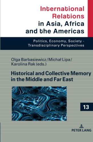 Historical and Collective Memory in the Middle and Far East (International Relations in Asia, Africa and the Americas: Politics, Economy, Society - Transdisciplinary Perspectives, Band 13)