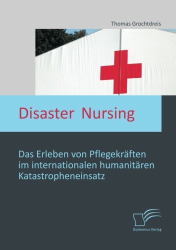 Disaster Nursing: Das Erleben von Pflegekräften im internationalen humanitären Katastropheneinsatz