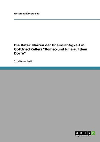 Die Väter: Narren der Uneinsichtigkeit in Gottfried Kellers Romeo und Julia auf dem Dorfe