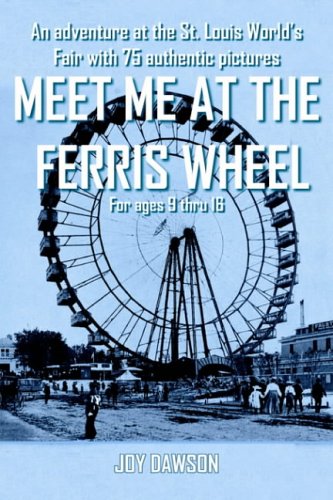 MEET ME AT THE FERRIS WHEEL: An adventure at the St. Louis World's Fair with 75 authentic pictures For ages 9 thru 16