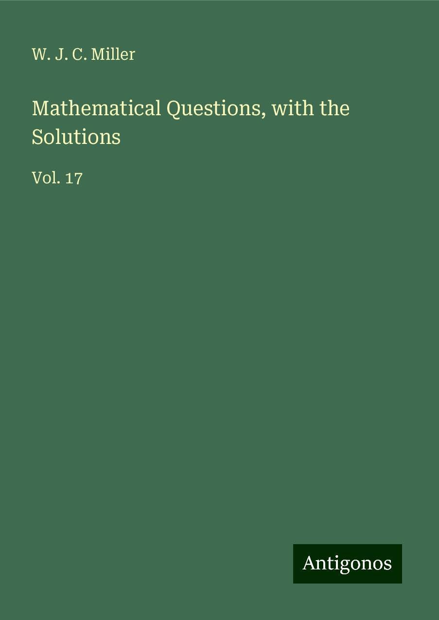 Mathematical Questions, with the Solutions: Vol. 17