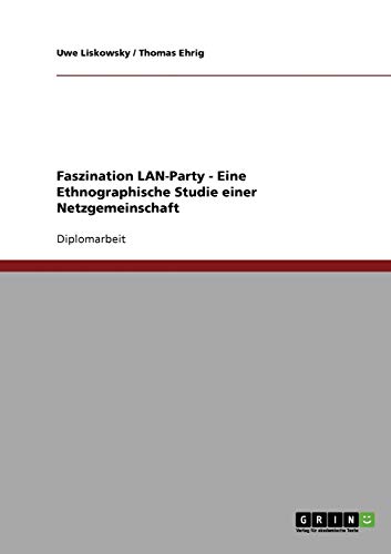Faszination LAN-Party - Eine Ethnographische Studie einer Netzgemeinschaft: Diplomarbeit
