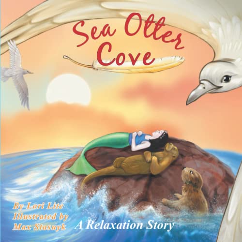 Sea Otter Cove: A Relaxation Story Helping Children to Decrease Stress and Anger While Promoting Peaceful Sleep: A Stress Management Story for ... Control Anger, and Promote Peaceful Sleep