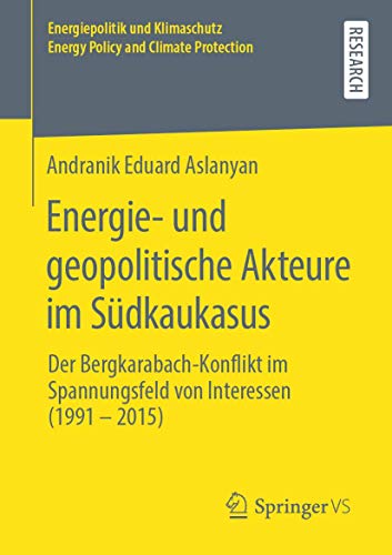 Energie- und geopolitische Akteure im Südkaukasus: Der Bergkarabach-Konflikt im Spannungsfeld von Interessen (1991 – 2015) (Energiepolitik und Klimaschutz. Energy Policy and Climate Protection)