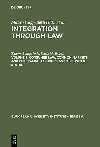 Integration Through Law: Consumer Law, Common Markets and Federalism in Europe and the United States: Europe and the American Federal Experience (European University Institute - Series A)