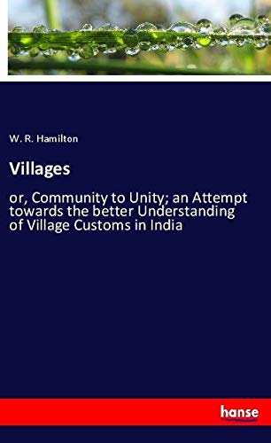 Villages: or, Community to Unity; an Attempt towards the better Understanding of Village Customs in India
