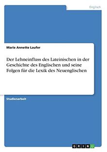 Der Lehneinfluss des Lateinischen in der Geschichte des Englischen und seine Folgen für die Lexik des Neuenglischen