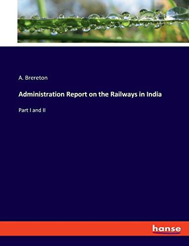 Administration Report on the Railways in India: Part I and II