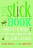 Stick Book: Loads of Things You Can Make or Do with a Stick