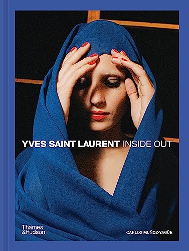 Carlos Muñoz-Yagüe Yves Saint Laurent Inside Out , A Creative Universe Revealed