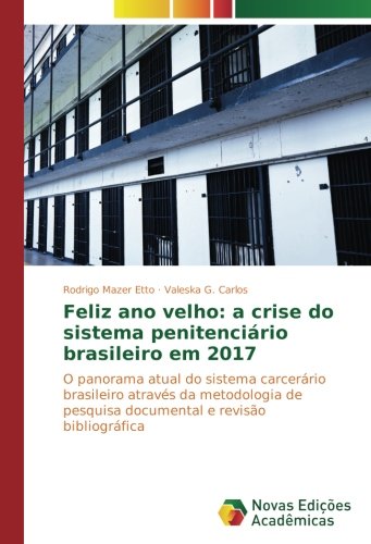 Feliz ano velho: a crise do sistema penitenciário brasileiro em 2017: O panorama atual do sistema carcerário brasileiro através da metodologia de pesquisa documental e revisão bibliográfica