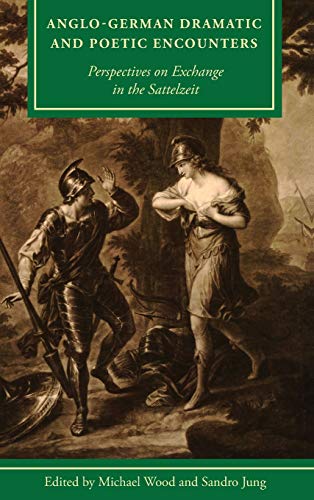 Anglo-German Dramatic and Poetic Encounters: Perspectives on Exchange in the Sattelzeit (Studies in Text and Print Culture)