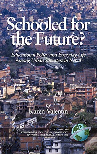 Schooled for the Future? Educational Policy and Everyday Life Among Urban Squatters in Nepal (Hc) (Education Policy in Practice: Critical Cultural Studies)