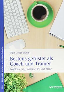 Bestens gerüstet als Coach und Trainer: Positionierung, Akquise, PR und mehr