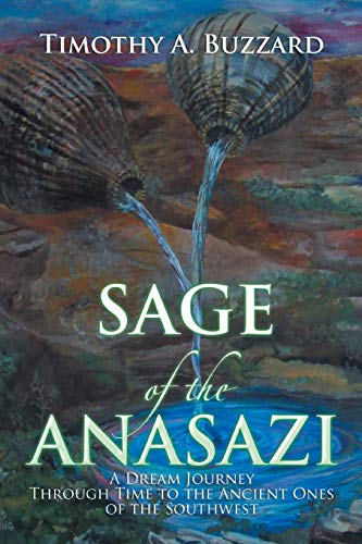 Sage of the Anasazi: A Dream Journey Through Time to the Ancient Ones of the Southwest