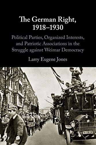 The German Right, 1918–1930: Political Parties, Organized Interests, and Patriotic Associations in the Struggle Against Weimar Democracy