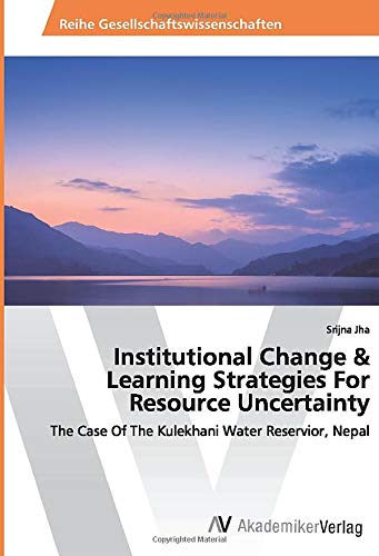 Institutional Change & Learning Strategies For Resource Uncertainty: The Case Of The Kulekhani Water Reservior, Nepal