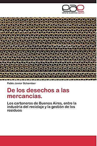 De los desechos a las mercancías.: Los cartoneros de Buenos Aires, entre la industria del reciclaje y la gestión de los residuos
