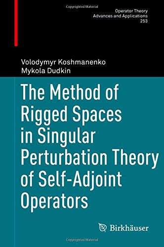 The Method of Rigged Spaces in Singular Perturbation Theory of Self-Adjoint Operators (Operator Theory: Advances and Applications)