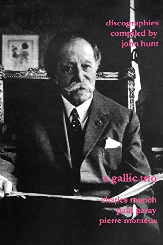 A Gallic Trio. 3 Discographies. Charles Munch (Munch), Paul Paray, Pierre Monteux. [2003]. (John Hunt Discographies)