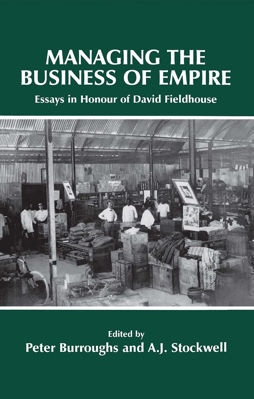 Managing the Business of Empire: Essays in Honour of David Fieldhouse