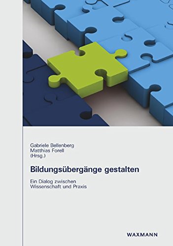 Bildungsübergänge gestalten: Ein Dialog zwischen Wissenschaft und Praxis
