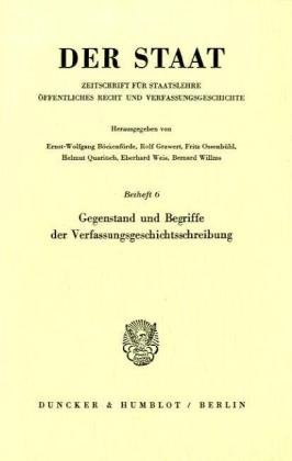 Gegenstand und Begriffe der Verfassungsgeschichtsschreibung.: Tagung der Vereinigung für Verfassungsgeschichte in Hofgeismar am 30./31. März 1981. Red.: Helmut Quaritsch. (Der Staat. Beihefte, 6)
