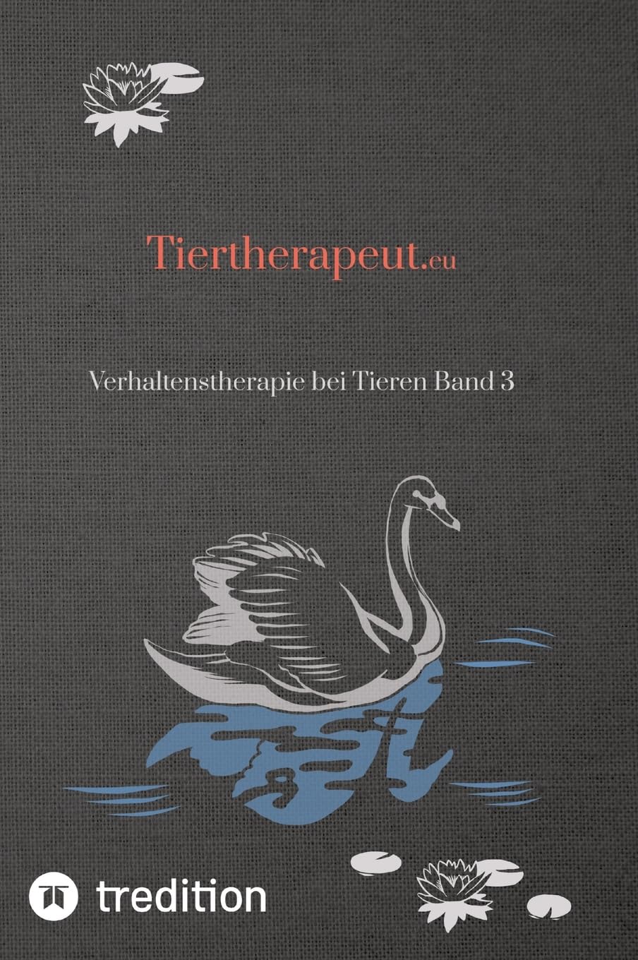 Tiertherapeut.eu: Verhaltenstherapie bei Tieren Band 3 (Selbststudium Band 1, 2 und 3 mit 56 Lerneinheiten zum/r Tiertherapeut/-in.)